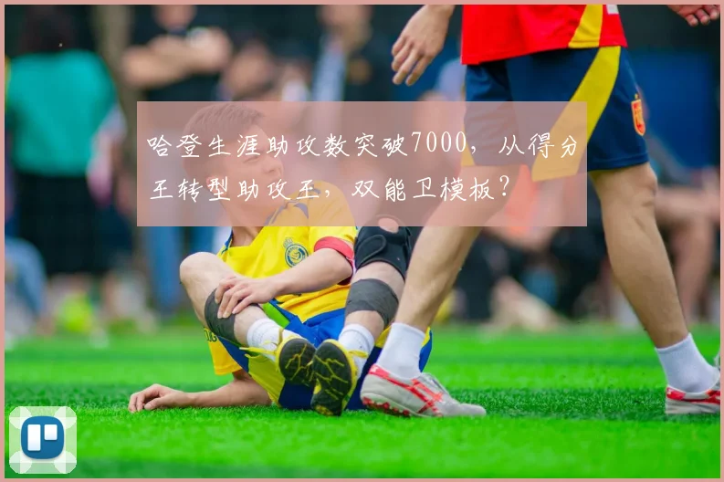 哈登生涯助攻数突破7000,从得分王转型助攻王,双能卫模板?